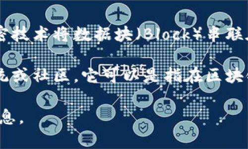 区块链（Blockchain）是一种分布式数据库技术，具有去中心化、安全、防篡改等特点。它通过加密技术将数据块（Block）串联在一起（链），形成一个不可篡改的记录，广泛应用于数字货币、智能合约、供应链管理等领域。

“区块链 world”这一术语可能指的是一个包含各种区块链相关的信息、资源和应用的生态系统或社区，它可以是指在区块链技术发展过程中，所有有关的项目、公司、技术、思想、应用场景等所构成的一个整体的“世界”。

如果你对此有深入的兴趣或需要了解更多，请告诉我，我可以为你提供更详细的解释和相关信息。