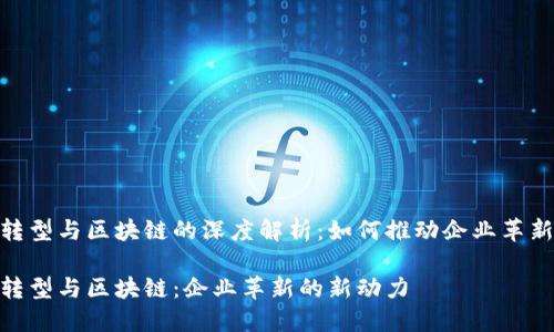 数字化转型与区块链的深度解析：如何推动企业革新与业务

数字化转型与区块链：企业革新的新动力