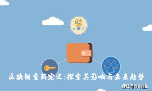 区块链重新定义:探索其影响与未来趋势