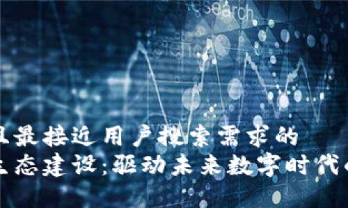 思考一个并且最接近用户搜索需求的  
区块链技术生态建设：驱动未来数字时代的创新与发展