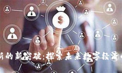 区块链创新的新突破:探索未来数字经济的无穷可能