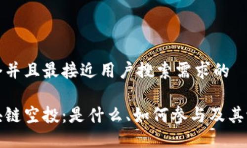 思考一个并且最接近用户搜索需求的
详解区块链空投:是什么、如何参与及其潜在风险