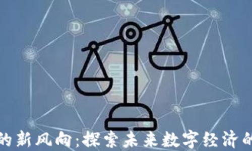 区块链时代的新风向:探索未来数字经济的趋势与影响