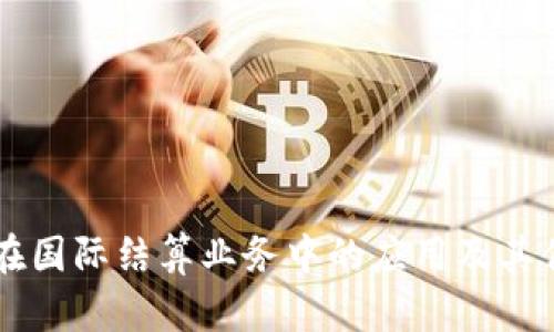 区块链在国际结算业务中的应用及其优势解析