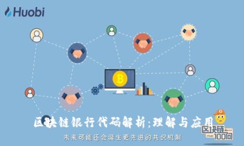 区块链银行代码解析:理解与应用