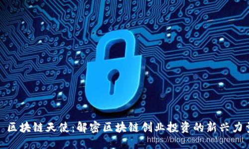 : 区块链天使:解密区块链创业投资的新兴力量
