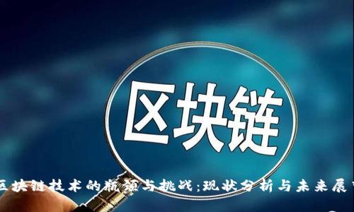 区块链技术的瓶颈与挑战:现状分析与未来展望