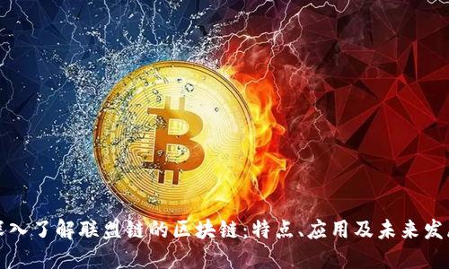 深入了解联盟链的区块链:特点、应用及未来发展