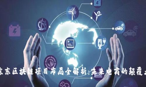 京东区块链项目布局全解析:未来电商的颠覆者
