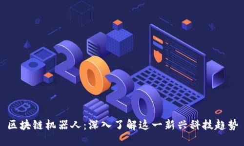 区块链机器人:深入了解这一新兴科技趋势