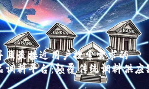 思考一个并且最接近用户搜索需求的
区块链食品调料平台:颠覆传统调料供应链的新科技