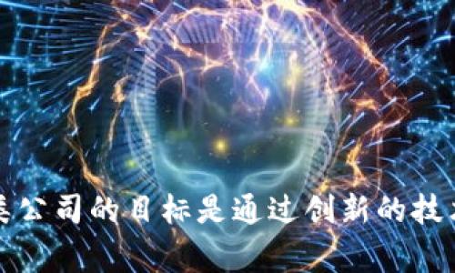 Tokenim是一家专注于区块链技术和加密货币领域的公司。虽然具体的开发团队和公司背景信息不多，但通常这类公司的目标是通过创新的技术和应用，来推动区块链的普及和发展。如果您需要更详细和具体的信息，建议查阅其官方网站或相关的行业报道。