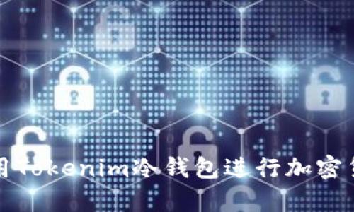 如何安全地使用Tokenim冷钱包进行加密货币存储与管理