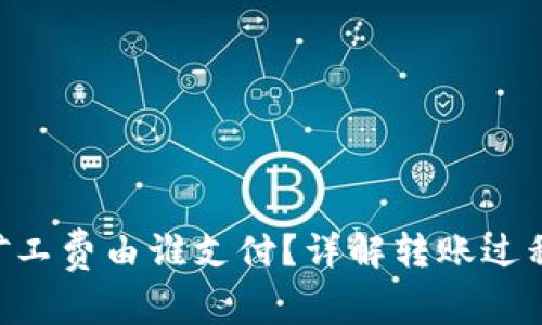 Tokenim转账矿工费由谁支付?详解转账过程中的费用承担