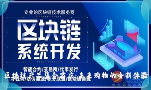 区块链产品集合商店：未来购物的全新体验