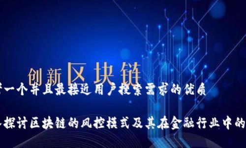 思考一个并且最接近用户搜索需求的优质
深入探讨区块链的风控模式及其在金融行业中的应用
