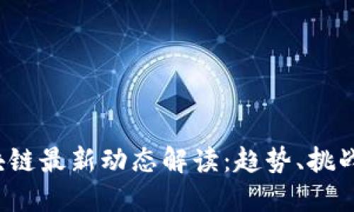 2023年区块链最新动态解读:趋势、挑战与未来展望