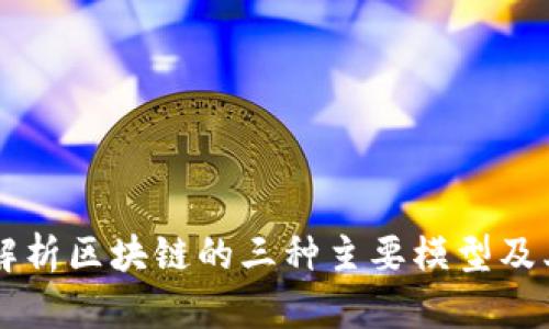 深入解析区块链的三种主要模型及其应用