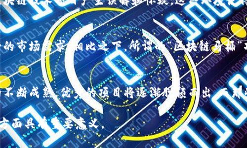 区块链马桶这一词汇在网络上通常是用来形容一些与区块链技术相关的项目或产品的荒谬性和不切实际。在一些情况下，它也用来指代那些表面上看起来很高科技，但实际上毫无价值的创意或产品。为了更好地理解这一概念，让我们从以下几个方面展开讨论：

区块链技术的基础概念
区块链技术是一种去中心化的分布式账本技术，最初是为比特币等加密货币而设计，目的是确保交易的透明性和安全性。它通过将数据分成不同的“区块”，并通过密码学方法将这些区块相互链接，形成一个链条，确保数据的不可篡改性和可追溯性。

区块链项目的蓬勃发展
近年来，随着比特币和其他加密货币的流行，区块链技术得到了广泛的应用，各类项目层出不穷。从金融领域到供应链管理，从医疗健康到数字身份验证，区块链的应用几乎无处不在。然而，不少项目并不具备实际价值，而只是借用区块链的名义来吸引投资者的注意。

“区块链马桶”的由来
这一概念的出现，通常是为了嘲讽那些看似运用区块链技术的无用项目。在众多的ICO（首次代币发行）和项目中，有一些并没有真正的用途，或者只是以区块链的名义进行炒作。这类项目在社区中被称为“区块链马桶”，意在隐喻其毫无价值、毫无意义的特点。

区块链马桶的具体案例分析
在区块链领域中，有多个项目可以被归类为“区块链马桶”。例如，有些项目声称能够通过区块链技术来解决非常小众甚至没有需求的问题。这类项目通常在推出之初就受到质疑，因为其所提出的解决方案往往是冗余的，市场上并不存在对其产品的需求。例如，一些团队推出的“区块链猫咪”项目，不过是简单的数字宠物，从而无法吸引大多数用户的关注。

区块链马桶的社会影响
这类无价值项目的出现，不仅浪费了投资者的资金，也对整个区块链行业造成了负面影响。市场上的“区块链马桶”项目往往会导致人们对真正有价值的区块链技术项目产生误解和怀疑。这种环境使得很多有潜力的技术难以得到认可与推广，从而影响了技术的发展。

如何识别“区块链马桶”项目
如果投资者能够掌握一定的知识和技能，他们就能够识别出哪些项目是“区块链马桶”。通常来说，真正有价值的区块链项目都会有清晰的商业模式和可行的市场需求。相比之下，所谓的“区块链马桶”项目往往缺乏一个真正的市场需求，且项目背景不明、团队构成不详等。

未来的趋势
尽管“区块链马桶”现象的存在给整个行业带来了挑战，但也让更多的投资者和开发者对区块链技术有了更为深入的思考和理解。未来，随着区块链技术的不断成熟，优秀的项目将逐渐脱颖而出，而那些毫无意义的项目将被市场淘汰。

通过这些内容，不难看出涉及“区块链马桶”这一概念在横亘区块链技术及其应用中扮演了一个重要的角色，尤其在揭示市场潜在风险与提高用户警觉性方面具有重要意义。