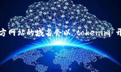 要找到Tokenim的官方网站，建议访问其官方渠道或社交媒体页面，以确保获得最新和准确的信息。通常，官方网站的域名会以“tokenim”开头或包含在网站名称中。如果您不确定，可以通过搜索引擎查找相关信息，以找到Tokenim的官方网站链接。

如果需要我提供更详细的信息或帮助，请告诉我！