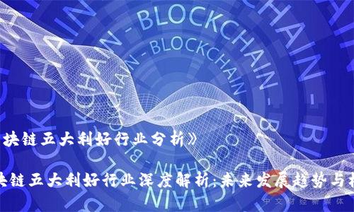 《区块链五大利好行业分析》
区块链五大利好行业深度解析:未来发展趋势与机遇