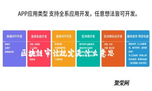 区块链审计规定是什么意思
区块链审计规定详解:理解与应用