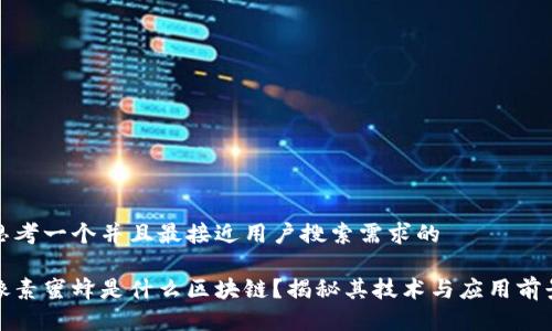 思考一个并且最接近用户搜索需求的
像素蜜蜂是什么区块链?揭秘其技术与应用前景