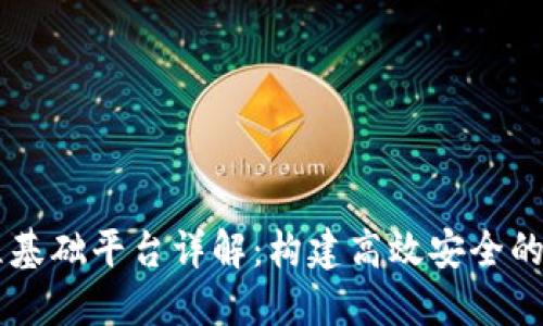 区块链工程基础平台详解:构建高效安全的区块链应用