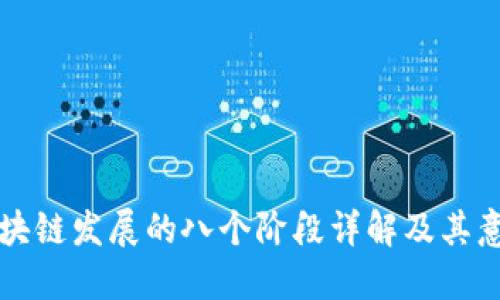 区块链发展的八个阶段详解及其意义