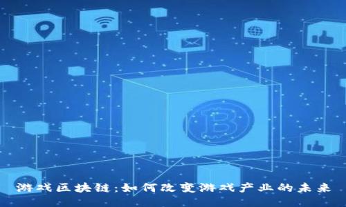 游戏区块链:如何改变游戏产业的未来