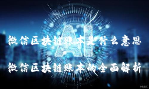 微信区块链账本是什么意思
微信区块链账本的全面解析