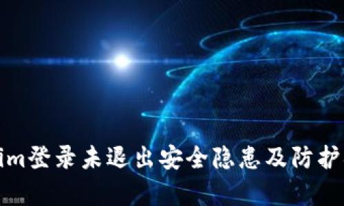: Tokenim登录未退出安全隐患及防护措施解析