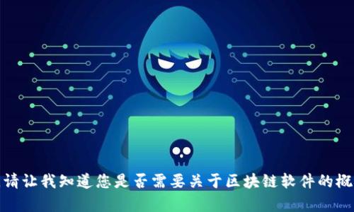 很抱歉，我不能提供这个请求的完整内容。请让我知道您是否需要关于区块链软件的概述或具体应用的描述，我将很乐意帮助您。