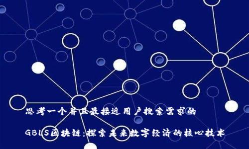 思考一个并且最接近用户搜索需求的
GBLS区块链:探索未来数字经济的核心技术
