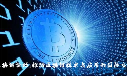 全球区块链论坛：推动区块链技术与应用的国际交流平台