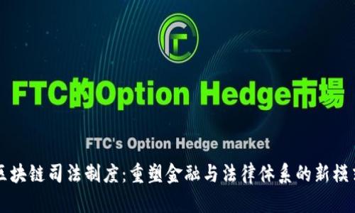 区块链司法制度:重塑金融与法律体系的新模式