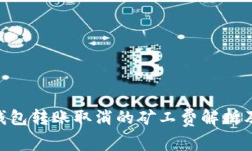 Tokenim钱包转账取消的矿工费解析及注意事项