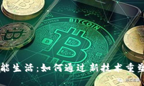 区块链与智能生活:如何通过新技术重塑我们的未来
