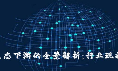 区块链产业生态下游的全景解析:行业现状、挑战与未来