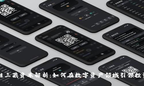 区块链三藏资本解析:如何在数字资产领域引领投资潮流