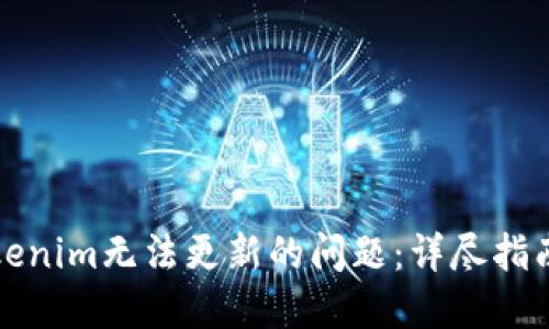 解决Tokenim无法更新的问题:详尽指南与技巧
