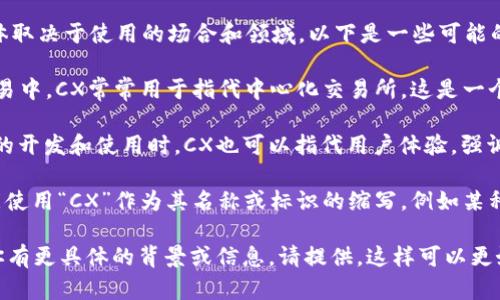 在区块链的上下文中，“CX”可能指代多个不同的概念或术语，具体取决于使用的场合和领域。以下是一些可能的解释：

1. **中心化交易所（Centralized Exchange）**：在数字货币交易中，CX常常用于指代中心化交易所，这是一个由第三方运营的平台，用户在此可以购买、出售或交易加密货币。

2. **用户体验（Customer Experience）**：在涉及区块链应用的开发和使用时，CX也可以指代用户体验，强调在区块链应用中提供良好的用户体验的重要性。

3. **其他特定项目或协议的缩写**：某些区块链项目或代币可能使用“CX”作为其名称或标识的缩写，例如某种特定的代币或技术标准。

为了能够提供准确的答案，具体的上下文信息是很重要的。如果你有更具体的背景或信息，请提供，这样可以更好地解答你的问题。