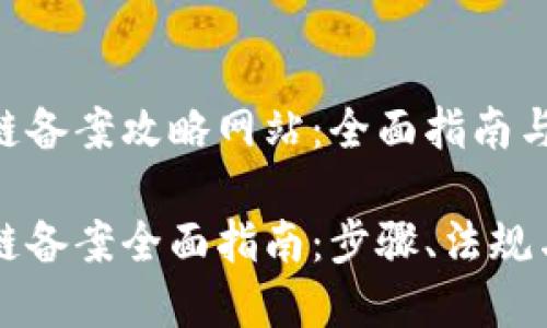区块链备案攻略网站:全面指南与资源
区块链备案全面指南:步骤、法规与实践