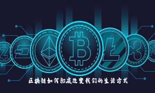 区块链如何彻底改变我们的生活方式