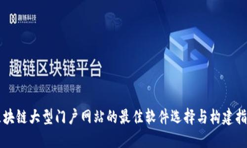 区块链大型门户网站的最佳软件选择与构建指南