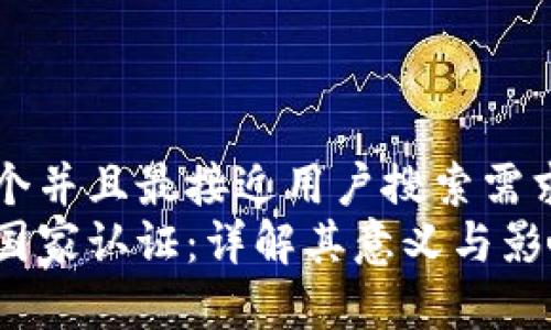 思考一个并且最接近用户搜索需求的优质
区块链国家认证:详解其意义与影响