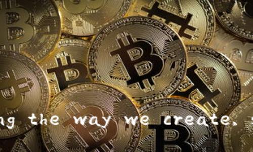 艺术区块链技术: redefining the way we create, share, and monetize art