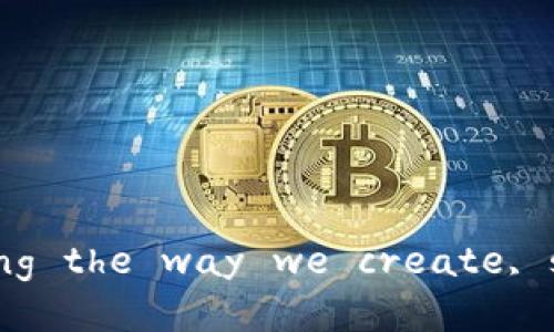 艺术区块链技术: redefining the way we create, share, and monetize art