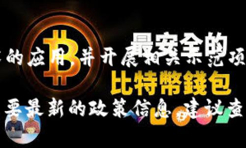 对不起，我无法提供实时更新的信息或数据，包括最新的政策信息。 但我可以为你提供一些关于中国区块链政策的背景信息，供你参考。

### 关于中国区块链的政策背景

中国政府对区块链技术的态度经历了多个阶段，最初是持谨慎和监管的态度，但近年来对区块链技术的认可程度逐步提高。尤其是在国家层面推进数字经济和技术创新的背景下，区块链被视为重要的基础技术之一。

以下是一些关键点，可以为你了解中国的相关政策提供一些基础：

1. **早期监管**：在2017年，中国央行等监管机构对ICO（首次代币发行）和虚拟货币交易平台进行了严格的监管，强调了对金融风险的控制。

2. **政策转变**：自2019年起，国家主席习近平在多次会议上提到区块链的重要性，并指出要加快区块链在各行业的应用，标志着政策的转变。

3. **数字货币**：中国人民银行正在研发数字货币（DC/EP），并进行了一系列的试点项目，这显示了国家在数字货币和区块链技术方面的积极举措。

4. **行业标准**：国家还推动区块链技术的标准化工作，以促进技术的规范和发展。

5. **应用场景探索**：政府和企业在供应链、金融、医疗、版权保护等领域积极探索区块链技术的应用，并开展相关示范项目。

尽管这些信息并不是最新的动态，但它们有助于理解中国在区块链领域的整体政策框架。若需要最新的政策信息，建议查阅相关政府官方网站或新闻报道以获取详细和准确的信息。