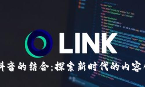 区块链与抖音的结合:探索新时代的内容创作与分享